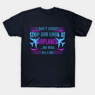 i don't always stop and look at airplanes T-Shirt